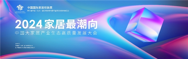 2024年中国大家居产业高质量大会将在中国国际家居软装展（北京）隆重举办(图3)